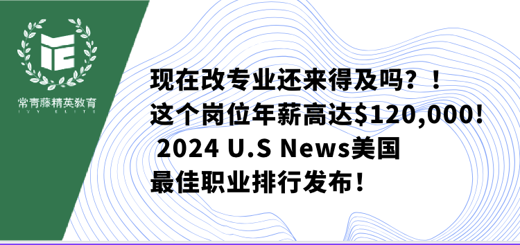 现在改专业还来得及吗?!这个岗位年薪高达$120,000! 2024 U.S News美国最佳职业排行发布!