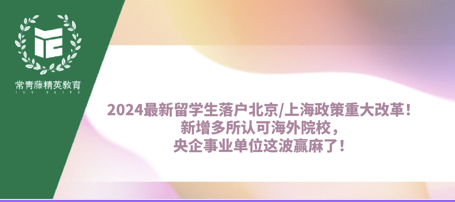 2024最新留学生落户北京/上海政策重大改革!新增多所认可海外院校,央企事业单位这波赢麻了!