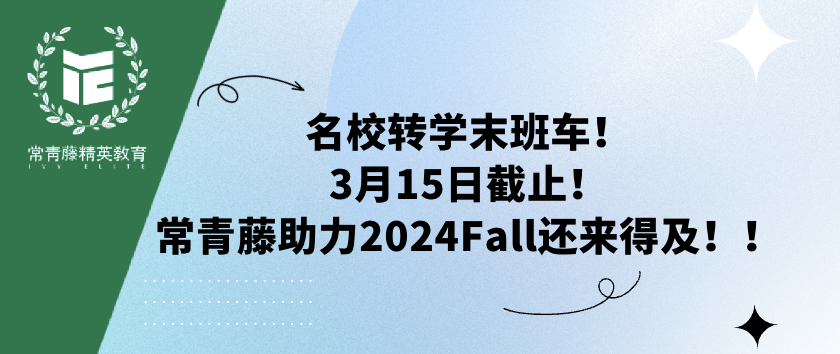 名校转学末班车!3月15日截止!常青藤助力2024Fall还来得及!