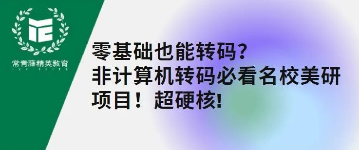 零基础也能转码?非计算机转码必看名校美研项目!超硬核 !